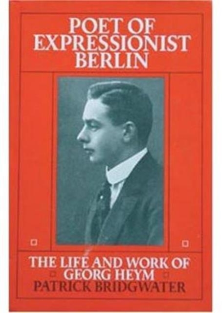 Poet of Expressionist Berlin : Life and Work of Georg Heym, Hardback Book