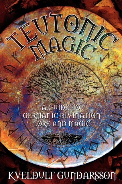 Teutonic Magic : A Guide to Germanic Divination, Lore and Magic, Paperback / softback Book