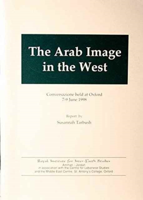 The Arab Image in the West : Conversazione Held at Oxford 7-9 June 1998: Report, Book Book