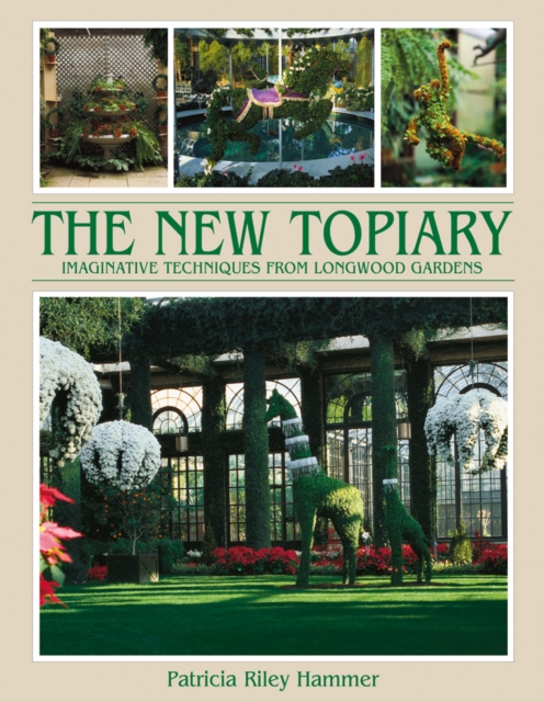 New Topiary: Imaginative Techniques from Longwood Gardens, Hardback Book