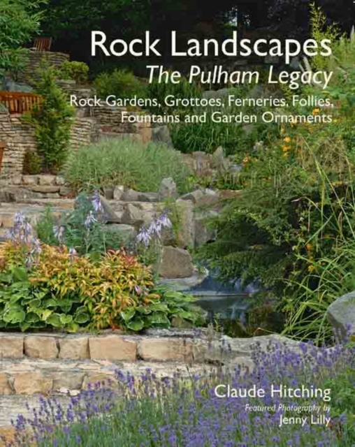 Rock Landscapes - The Pulham Legacy : Rock Gardens, Grottoes, Ferneries, Follies, Fountains and Garden Ornaments, Hardback Book