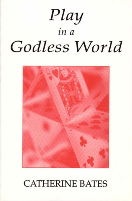 Play in a Godless World : The Theory and Practice of Play in Shakespeare, Nietzsche and Freud, Paperback / softback Book