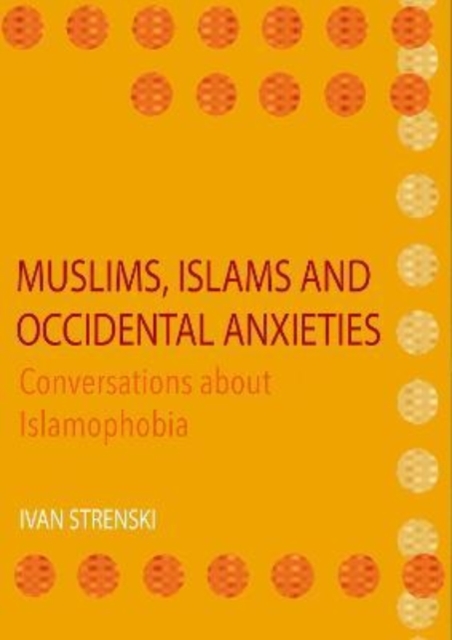 Muslims, Islams and Occidental Anxieties : Conversations about Islamophobia, Hardback Book