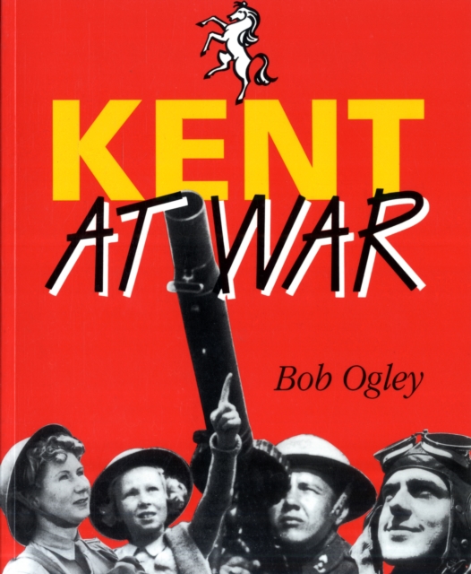 Kent at War : The Unconquered County, 1939-45, Paperback / softback Book
