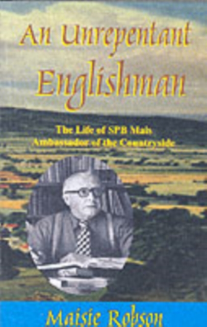 An Unrepentant  Englishman : The Life of S.P.B. Mais, Ambassador of the Countryside, Paperback / softback Book