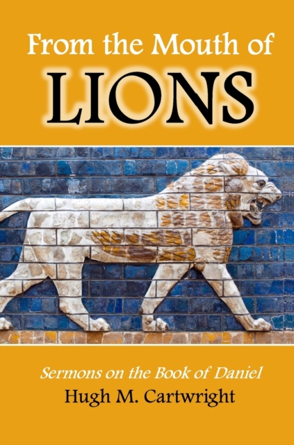From the Mouth of Lions : Sermons on the Book of Daniel, Hardback Book