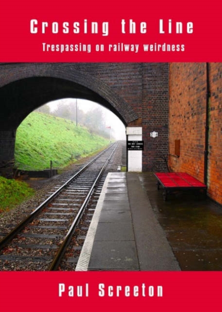 Crossing the Line : Trespassing on Railway Weirdness, Paperback / softback Book