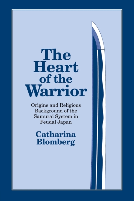 The Heart of the Warrior : Origins and Religious Background of the Samurai System in Feudal Japan, Paperback / softback Book