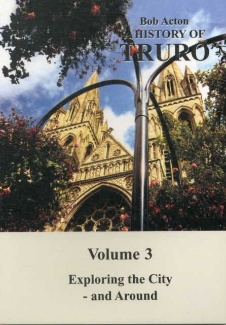 A History of Truro : Exploring the City - And Around v. 3, Paperback / softback Book