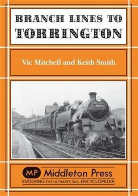 Branch Lines to Torrington : from Barnstable to Halwill Junction, Hardback Book