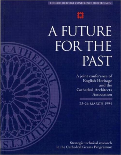 A Future for the Past : A Joint Conference of English Heritage and the Cathedral Architects Association 25-26 March 1994, Paperback / softback Book