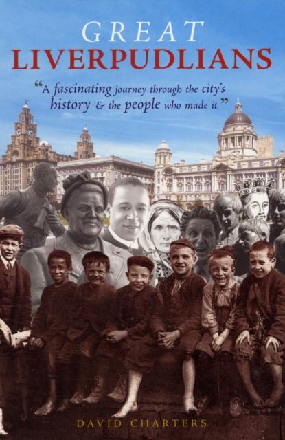Great Liverpudlians : A Fascinating Journey Through the City's History and the People Who Made it, Paperback / softback Book