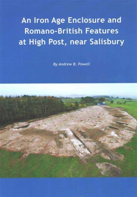 An Iron Age enclosure and Romano-British features at High Post, near Salisbury, Paperback / softback Book