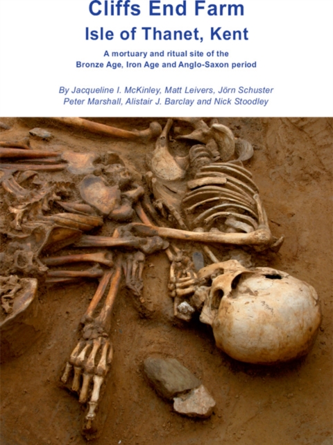 Cliffs End Farm Isle of Thanet, Kent : A mortuary and ritual site of the Bronze Age, Iron Age and Anglo-Saxon period with evidence for long-distance maritime mobility, PDF eBook