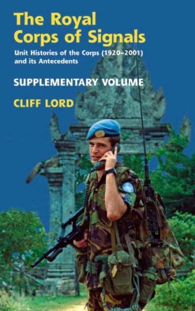 The Royal Corps of Signals : Unit Histories of the Corps and Its Antecedents: Supplementary Volume, Hardback Book