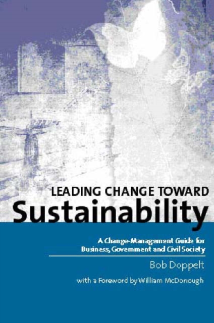 Leading Change toward Sustainability : A Change-Management Guide for Business, Government and Civil Society, Paperback / softback Book