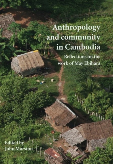 Anthropology and Community in Cambodia : Reflections on the Work of May Ebihara, Paperback / softback Book