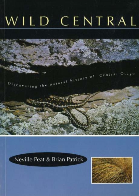Wild Central : Discovering the Natural History of Central Otago, Paperback Book
