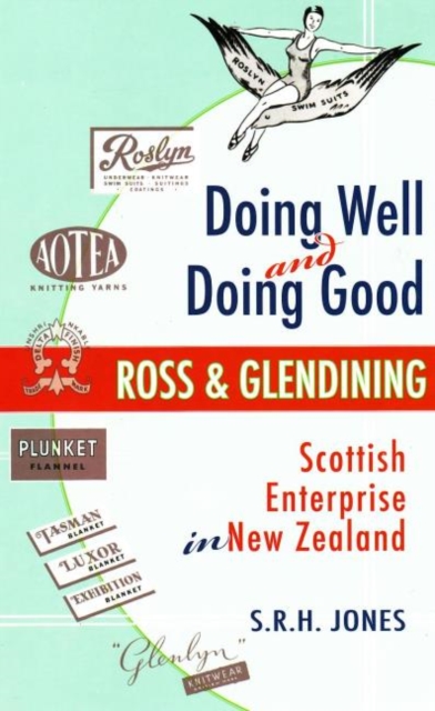 Doing Well and Doing Good : Ross and Glendining: Scottish Enterprise in New Zealand, Paperback / softback Book