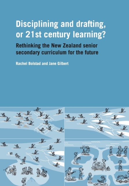 Discipling and drafting or twenty first century learning : Rethinking the New Zealand senior secondary curriculum for the future, Paperback / softback Book