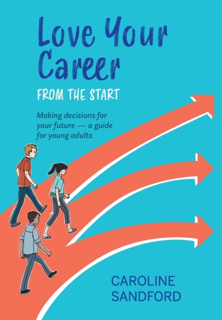 Love Your Career from the Start : Making decisions for your future - a guide for young adults, Paperback / softback Book