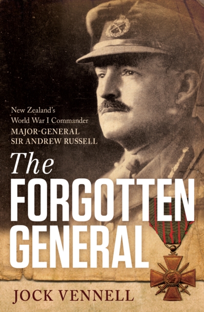 The Forgotten General : New Zealand's World War I Commander Major-General Sir Andrew Russell, Paperback Book