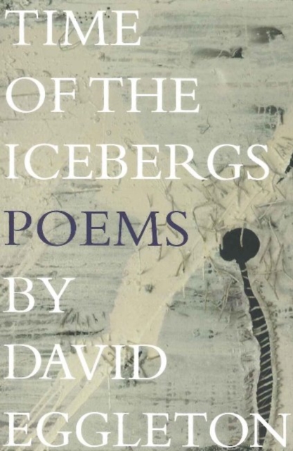 Time of the Icebergs : Poems by David Eggleton, Paperback / softback Book