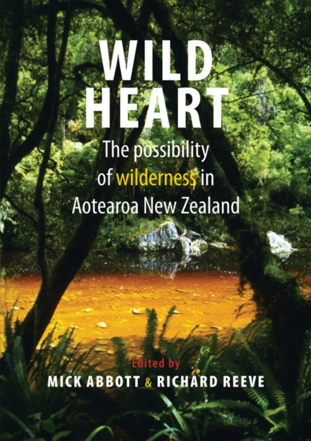 Wild Heart : The possibility of wilderness in Aotearoa New Zealand, Paperback / softback Book