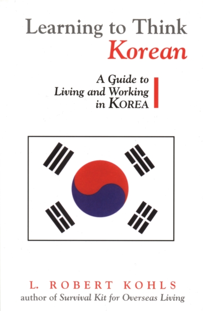 Learning to Think Korean : A Guide to Living and Working in Korea, Paperback / softback Book