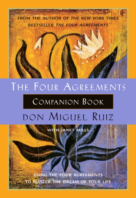 The Four Agreements Companion Book : Using the Four Agreements to Master the Dream of Your Life, Paperback / softback Book