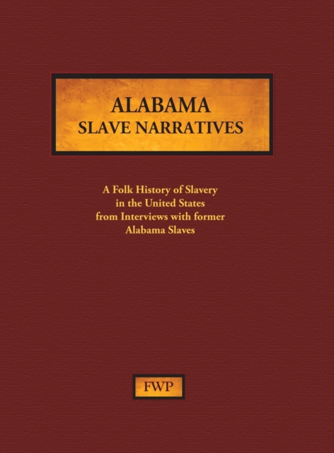 Alabama Slave Narratives : A Folk History of Slavery in the United States from Interviews with Former Slaves, Hardback Book