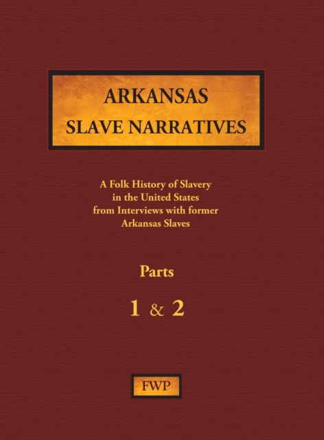 Arkansas Slave Narratives - Parts 1 & 2 : A Folk History of Slavery in the United States from Interviews with Former Slaves, Hardback Book