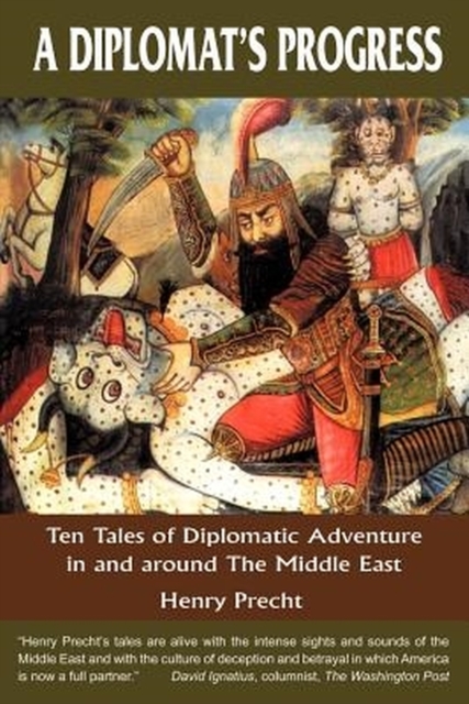 A Diplomat's Progress : Ten Tales of Diplomatic Adventure in and around the Middle East, Paperback / softback Book