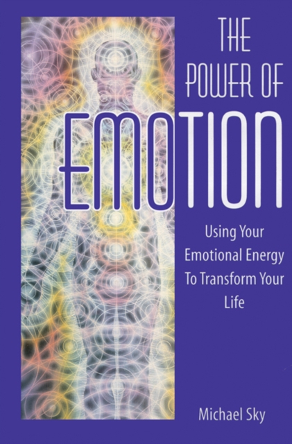 The Power of Emotion : Using Your Emotional Energy to Transform Your Life, Paperback / softback Book