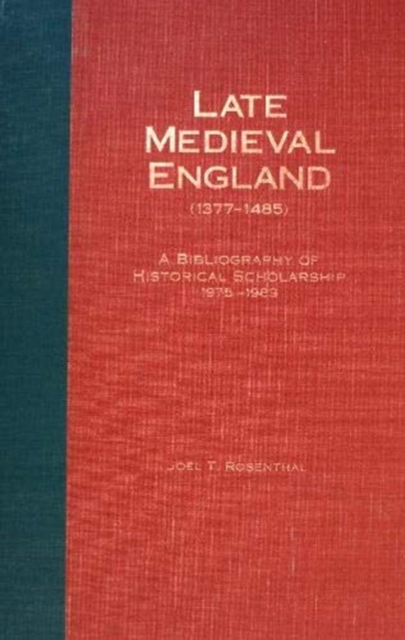 Late Medieval England (1377-1485) : A Bibliography of Historical Scholarship, 1975-1989, Part One, Hardback Book