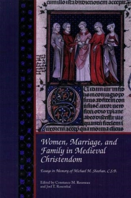 Women, Marriage, and Family in Medieval Christendom : Essays in Memory of Michael M. Sheehan, C.S.B., Hardback Book