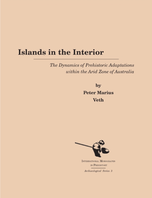 Islands in the Interior : The Dynamics of Prehistoric Adaptations within the Arid Zone of Australia, Paperback / softback Book
