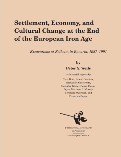 Settlement, Economy, and Cultural Change at the End of the European Iron Age : Excavations at Kelheim in Bavaria, 1987-1991, Paperback / softback Book
