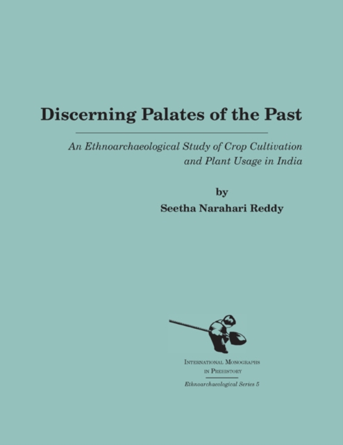 Discerning Palates of the Past : An Ethnoarchaeological Study of Crop Cultivation and Plant Usage in India, Paperback / softback Book
