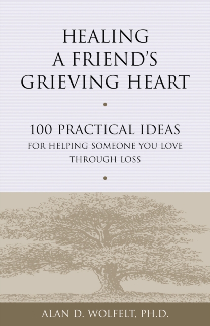 Healing a Friend's Grieving Heart : 100 Practical Ideas for Helping Someone You Love Through Loss, Paperback / softback Book