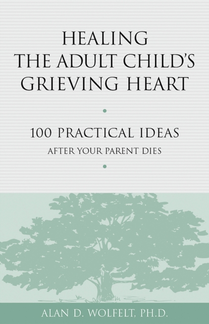 Healing the Adult Child's Grieving Heart : 100 Practical Ideas After Your Parent Dies, Paperback / softback Book