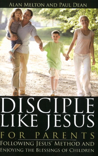 Disciple Like Jesus for Parents : Following Jesus' Method & Enjoying the Blessings of Children, Paperback / softback Book