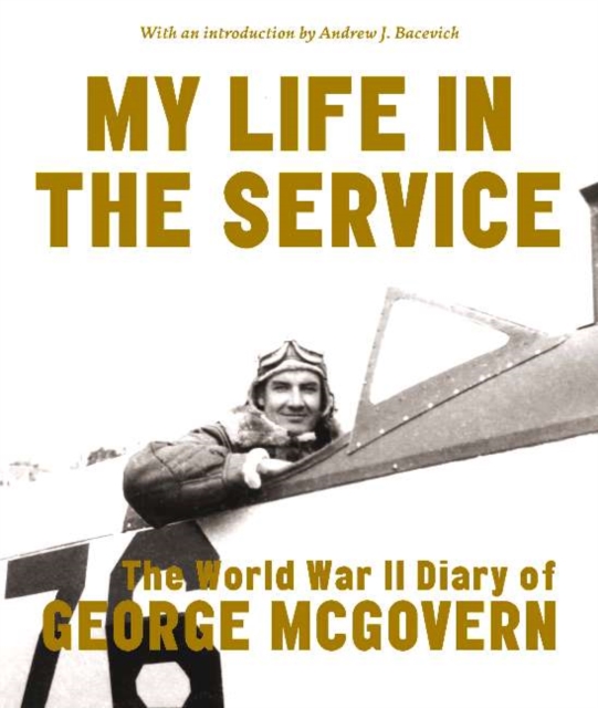 My Life in the Service : The World War II Diary of George McGovern, Hardback Book