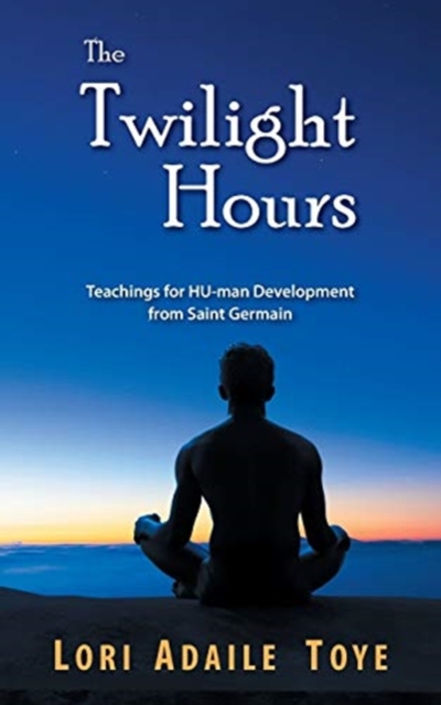 The Twilight Hours : Teachings for HU-man Development from Saint Germain, Paperback / softback Book