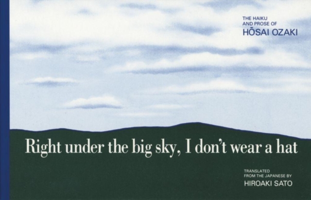 Right under the big sky, I don't wear a hat : The Haiku and Prose of Hosai Ozaki, Paperback / softback Book