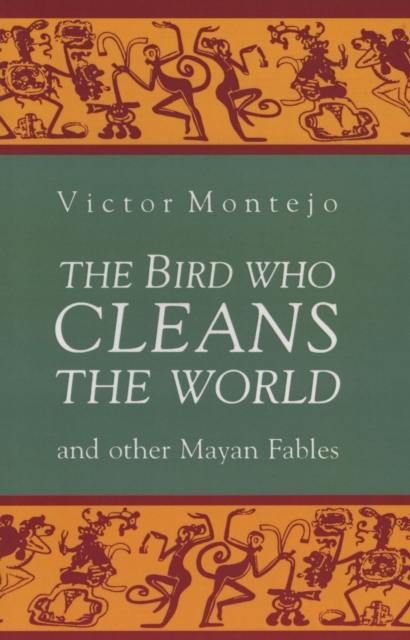 The Bird Who Cleans the World and Other Mayan Fables, Paperback / softback Book