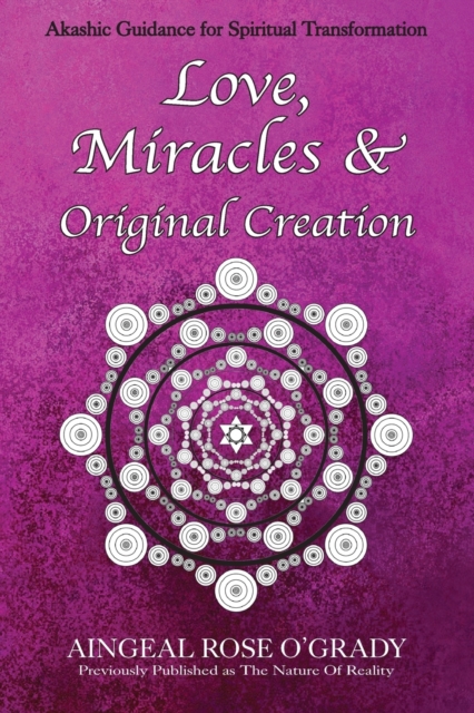 Love, Miracles & Original Creation : Spiritual Guidance for Understanding Life and Its Purpose, Paperback / softback Book