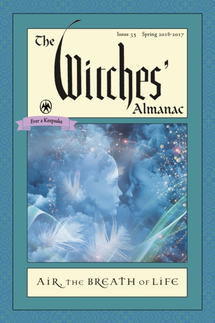 The Witches' Almanac 2016 : Issue 35 Spring 2016 - Spring 2017, Air: the Breath of Life, Paperback / softback Book