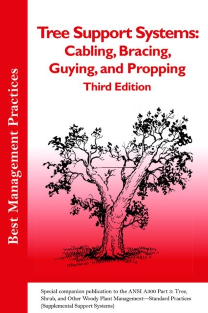 Tree Support Systems : Special companion publication to the ANSI 300 Part 3: Tree, Shrub, and Other Woody Plant Management - Standard Practices (Supplemental Support Systems), Paperback / softback Book