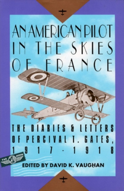 An American Pilot in the Skies of France : The Diaries and Letters of an American Pilot, 1917-1918, Hardback Book